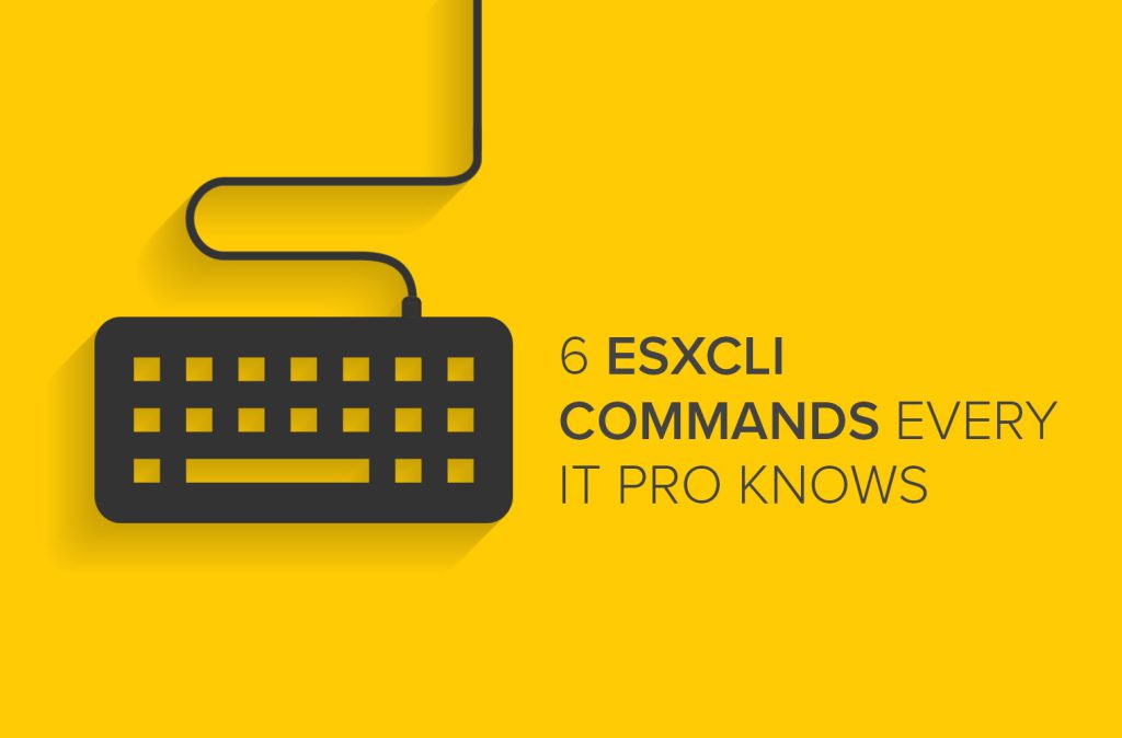 6 Esxcli Commands Every IT Pro Knows