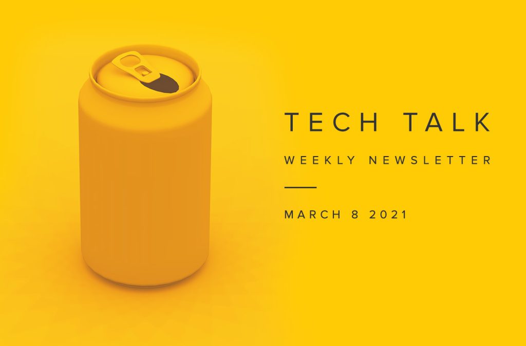 Tech Talk Weekly Newsletter: Monday, March 8, 2021